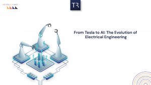 The Evolution of Electrical Engineering